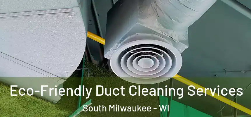  Eco-Friendly Duct Cleaning Services South Milwaukee - WI